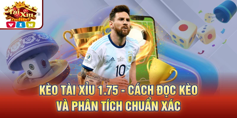 Kèo Tài Xỉu 1.75