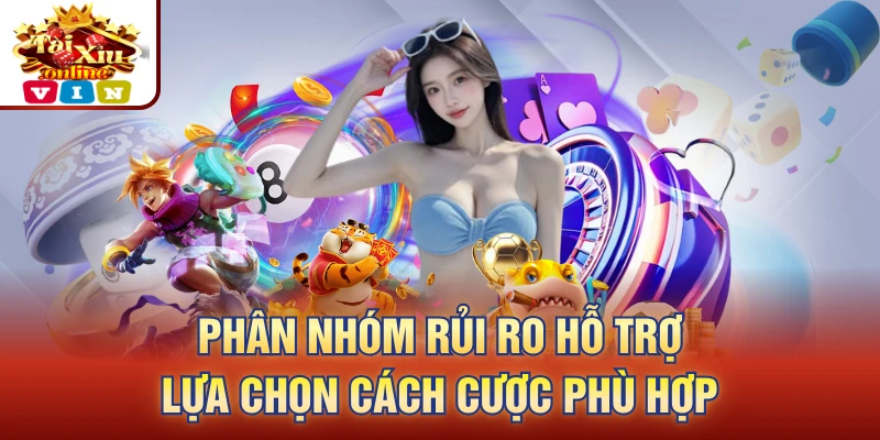 Phân nhóm rủi ro hỗ trợ lựa chọn cách cược phù hợp