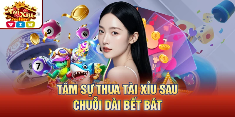 Tâm sự thua tài xỉu sau chuỗi dài bết bát