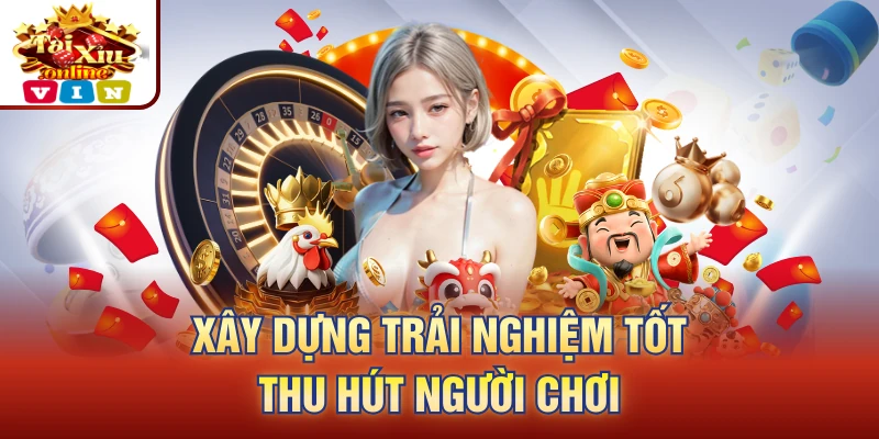 Xây dựng trải nghiệm tốt thu hút người chơi